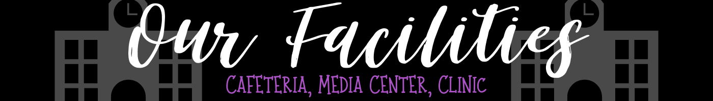 Our Facilities: Cafeteria, Media Center & Clinic
